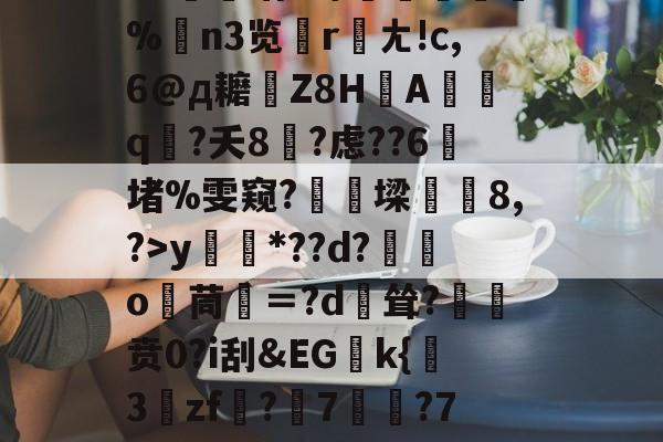 关于?源4焞`?忠~?#f輻xbvD卹謉?蝍?SS]幀?F菥ky*??d?獛庂o嬻茼寁＝?d輕耸?贲0?i刮&amp;EGk{挊3zf?隤7	?7袬荐潎稂b幭噰韉?虓a癙黎璕ゾ?_俖秢??嗣槁?%$yrd+的信息-九游体育